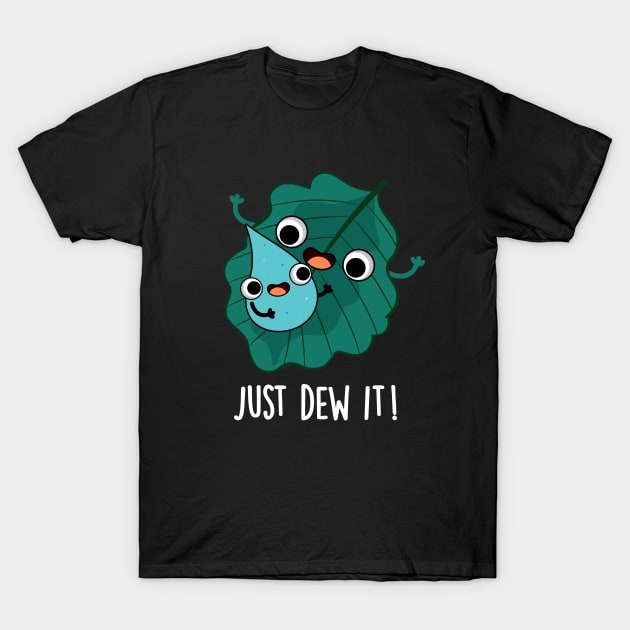 Just Dew It Cute Weather Pun T-Shirt by punnybone